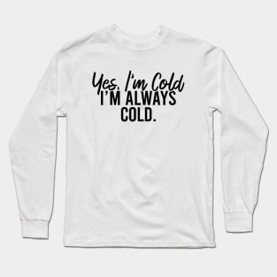 Yes I'm Cold I'm Always Cold Long Sleeve T-Shirt